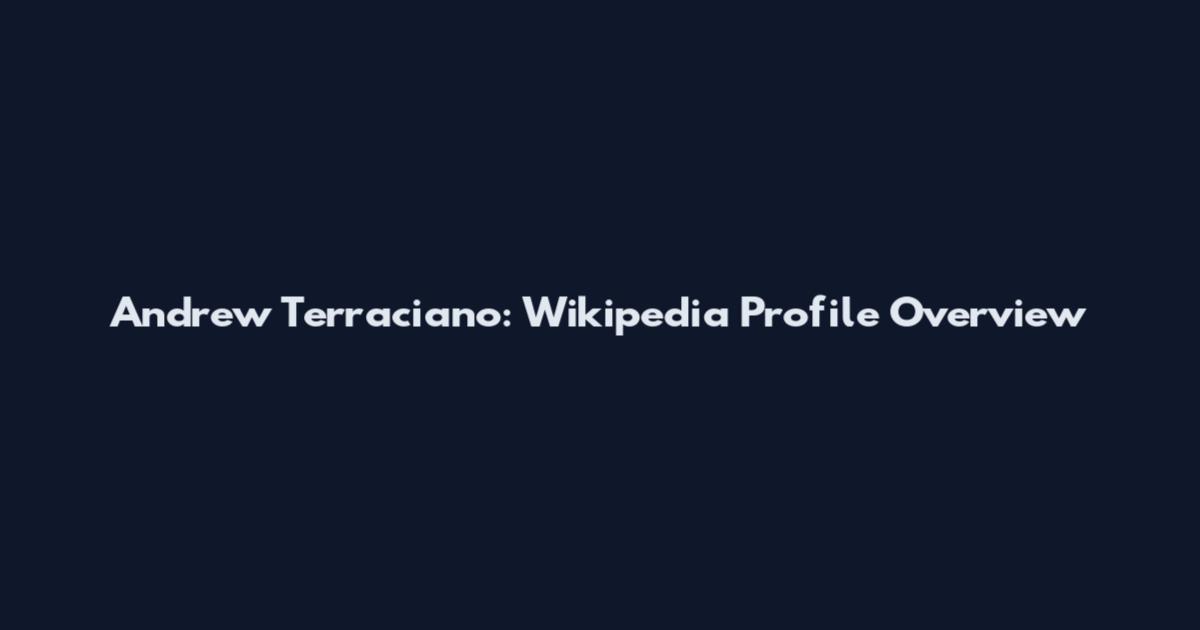 Andrew Terraciano: Wikipedia Profile Overview