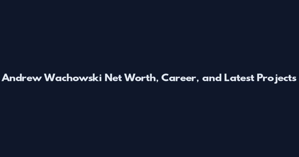 Andrew Wachowski Net Worth, Career, and Latest Projects