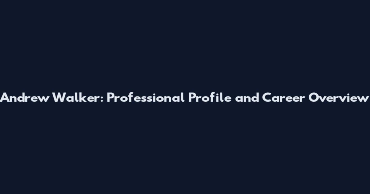 Andrew Walker: Professional Profile and Career Overview