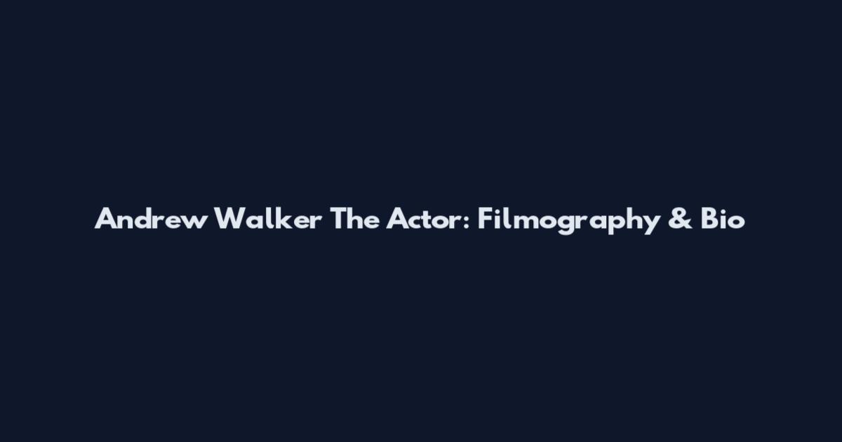 Andrew Walker The Actor: Filmography & Bio