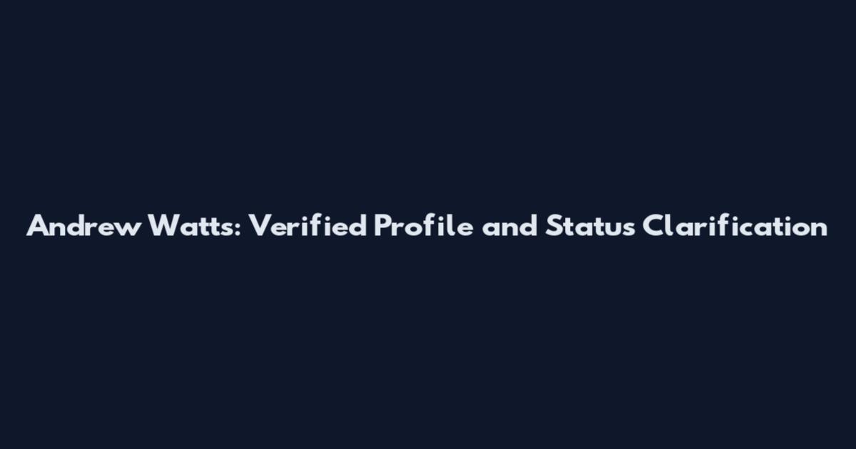 Andrew Watts: Verified Profile and Status Clarification