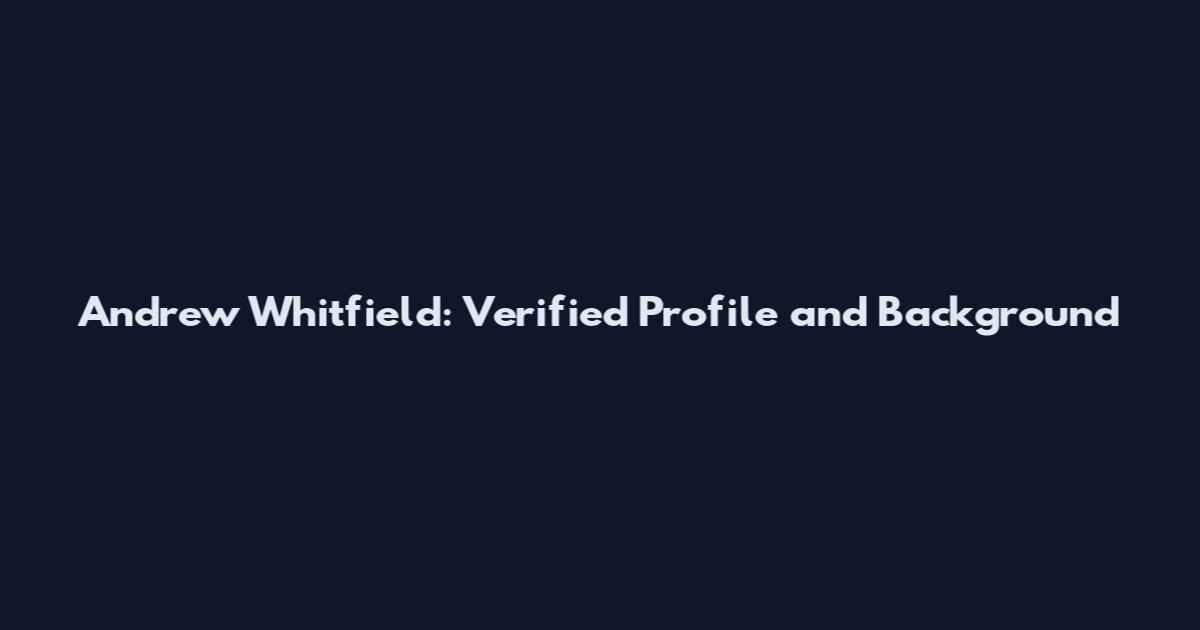 Andrew Whitfield: Verified Profile and Background