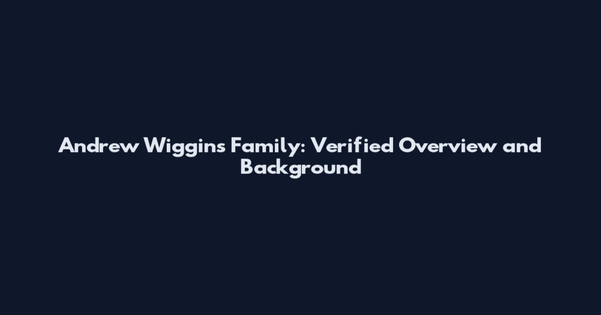Andrew Wiggins Family: Verified Overview and Background