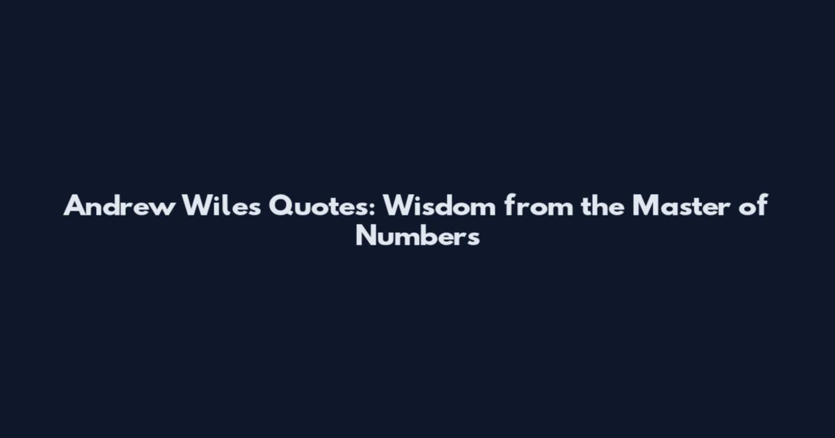 Andrew Wiles Quotes: Wisdom from the Master of Numbers