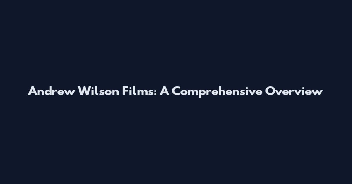 Andrew Wilson Films: A Comprehensive Overview