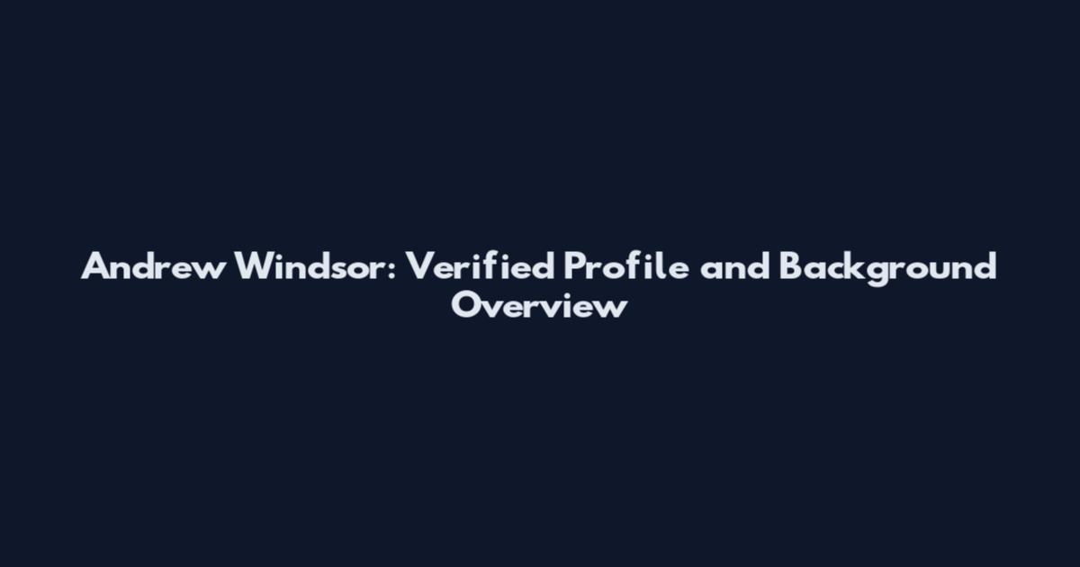 Andrew Windsor: Verified Profile and Background Overview