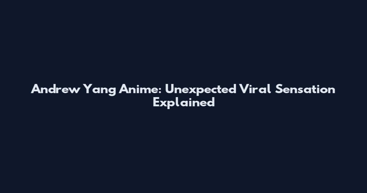 Andrew Yang Anime: Unexpected Viral Sensation Explained