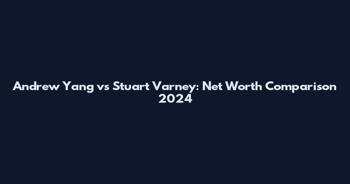 Andrew Yang vs Stuart Varney: Net Worth Comparison 2024