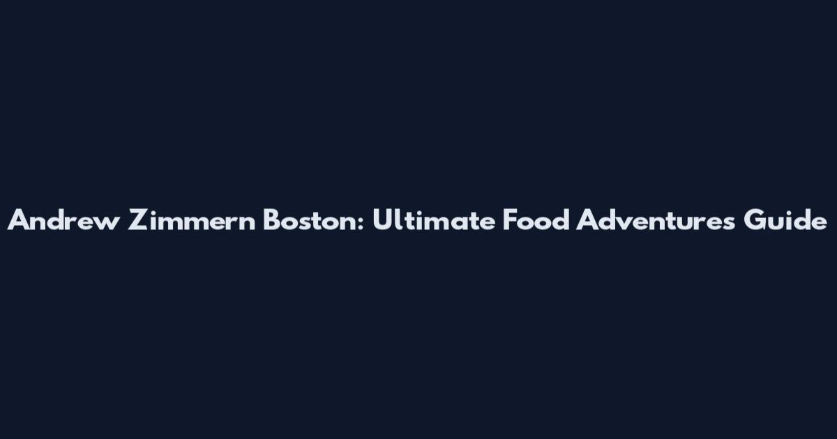 Andrew Zimmern Boston: Ultimate Food Adventures Guide