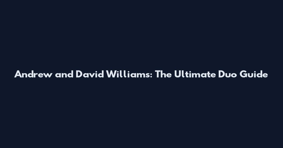 Andrew and David Williams: The Ultimate Duo Guide