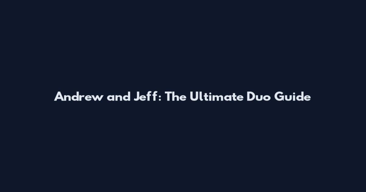 Andrew and Jeff: The Ultimate Duo Guide
