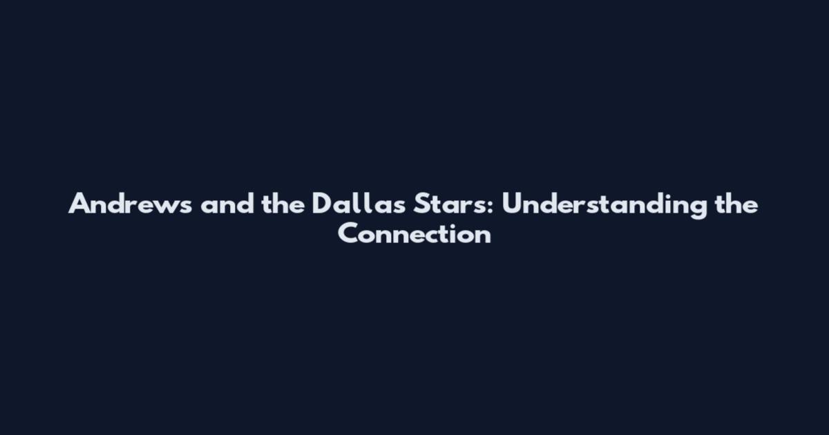 Andrews and the Dallas Stars: Understanding the Connection