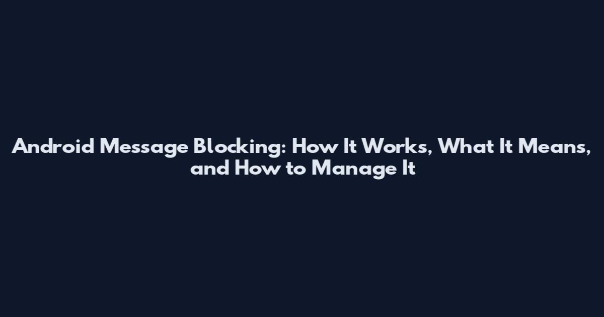 Android Message Blocking: How It Works, What It Means, and How to Manage It