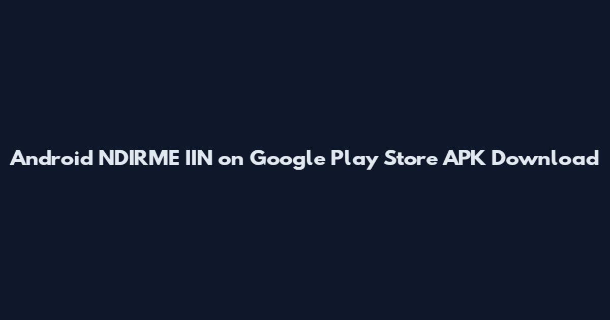 Android NDIRME IIN on Google Play Store APK Download