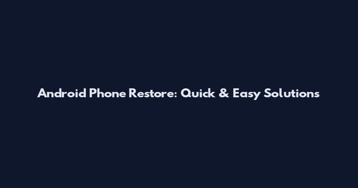 Android Phone Restore: Quick & Easy Solutions