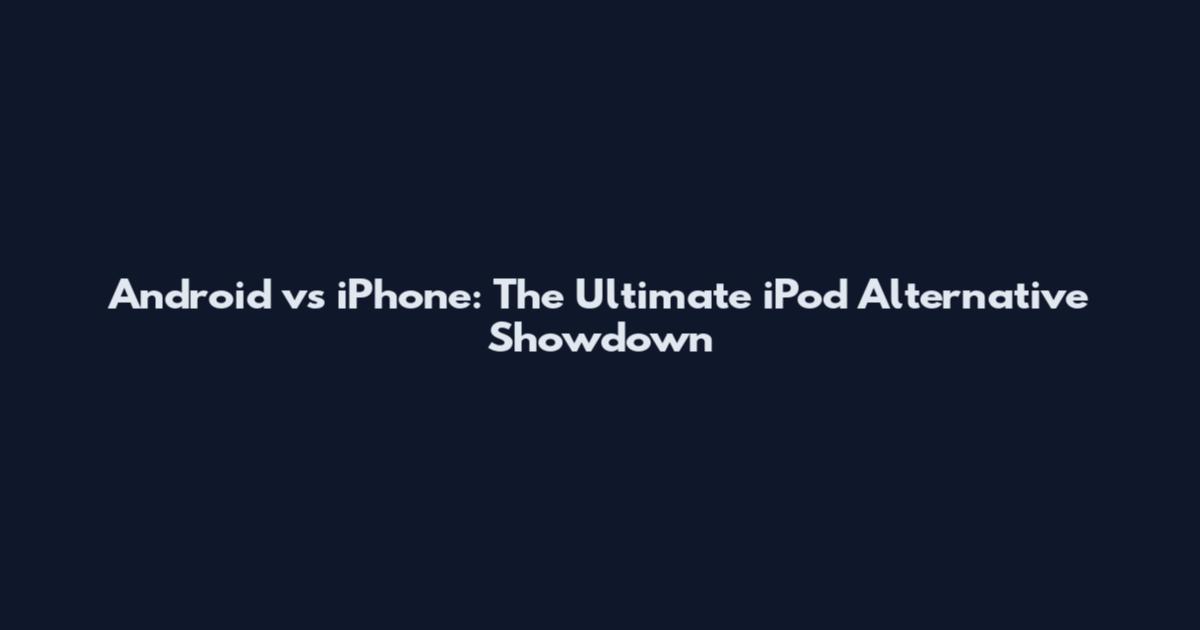 Android vs iPhone: The Ultimate iPod Alternative Showdown