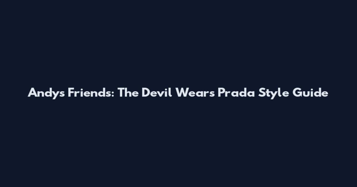 Andy's Friends: The Devil Wears Prada Style Guide