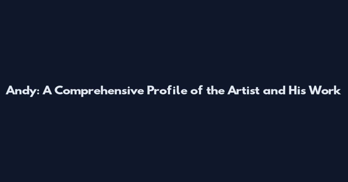 Andy: A Comprehensive Profile of the Artist and His Work