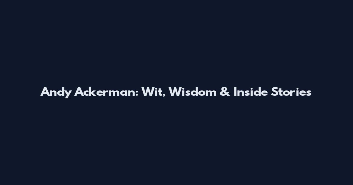 Andy Ackerman: Wit, Wisdom & Inside Stories