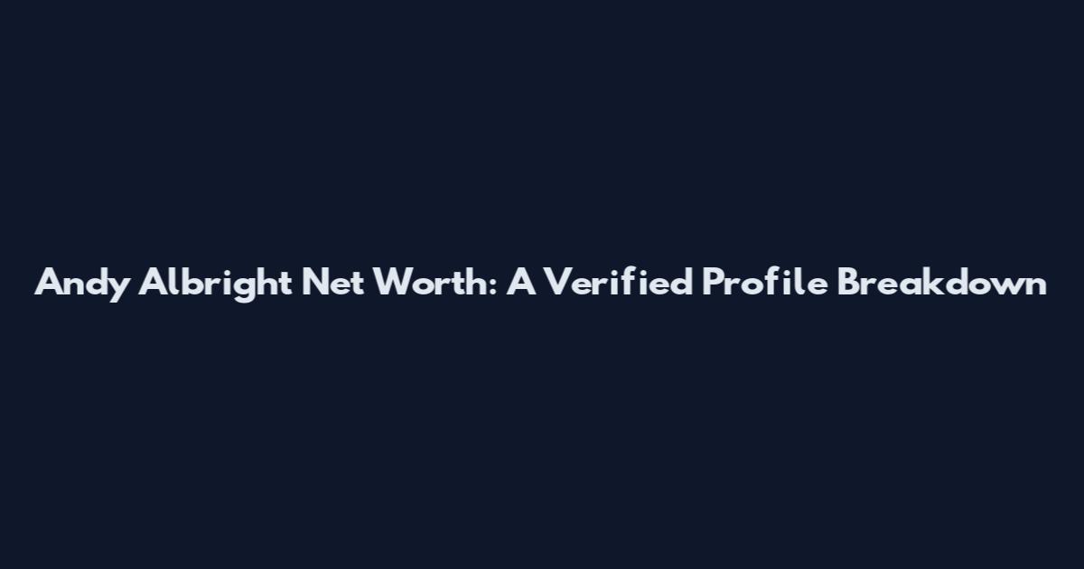 Andy Albright Net Worth: A Verified Profile Breakdown