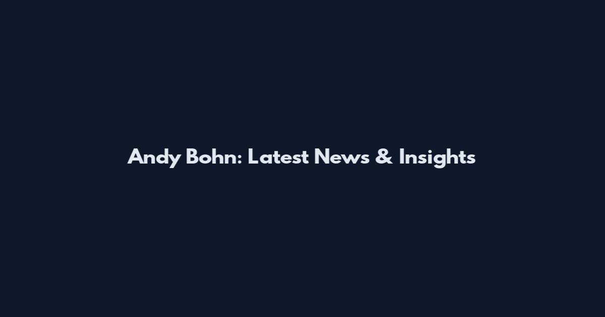 Andy Bohn: Latest News & Insights