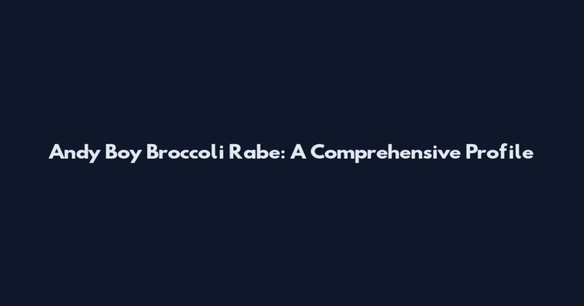 Andy Boy Broccoli Rabe: A Comprehensive Profile