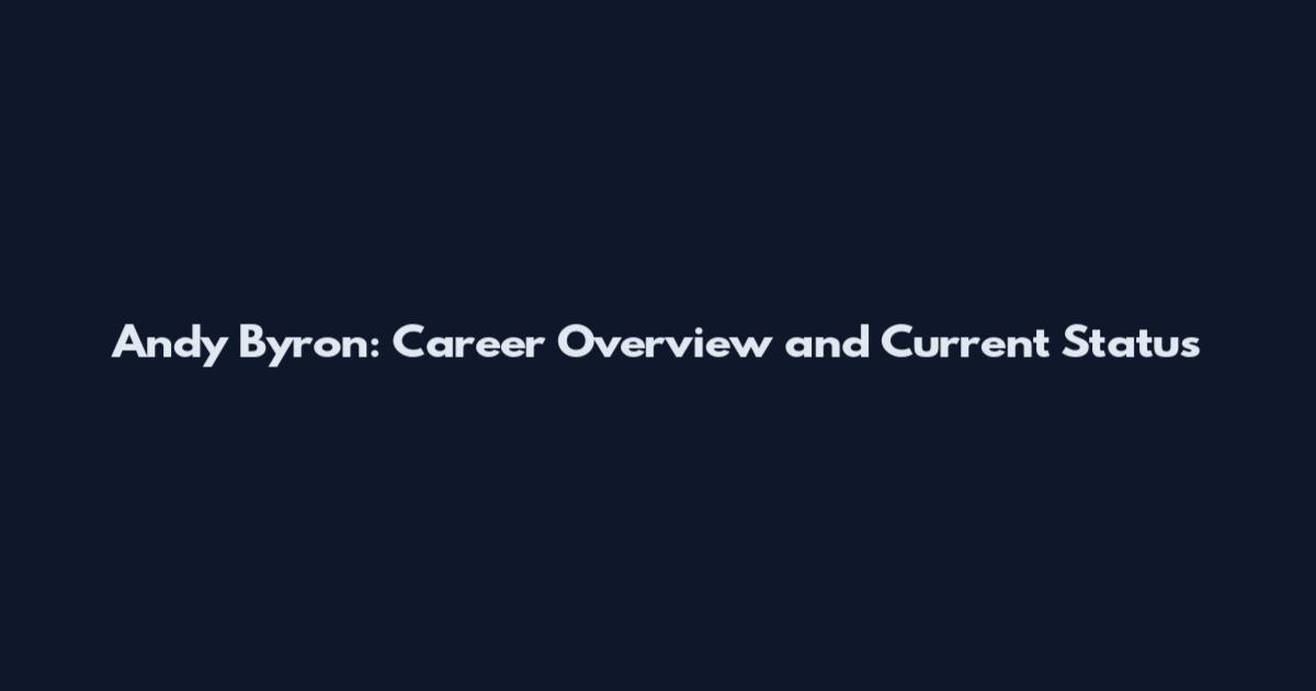 Andy Byron: Career Overview and Current Status