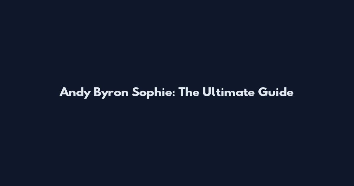Andy Byron Sophie: The Ultimate Guide