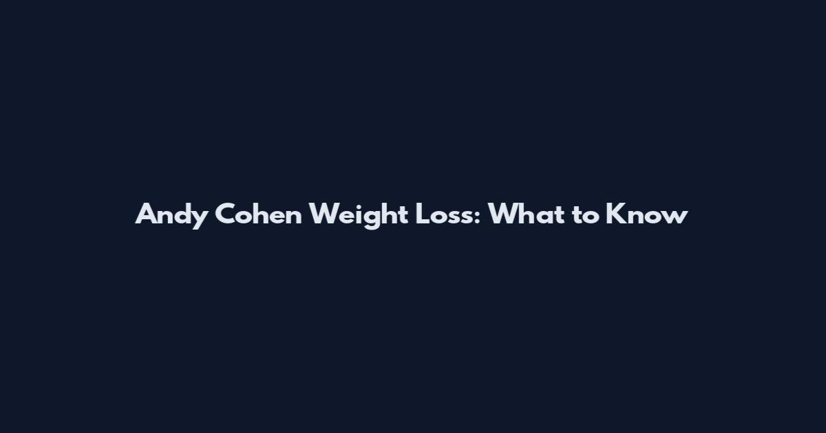 Andy Cohen Weight Loss: What to Know