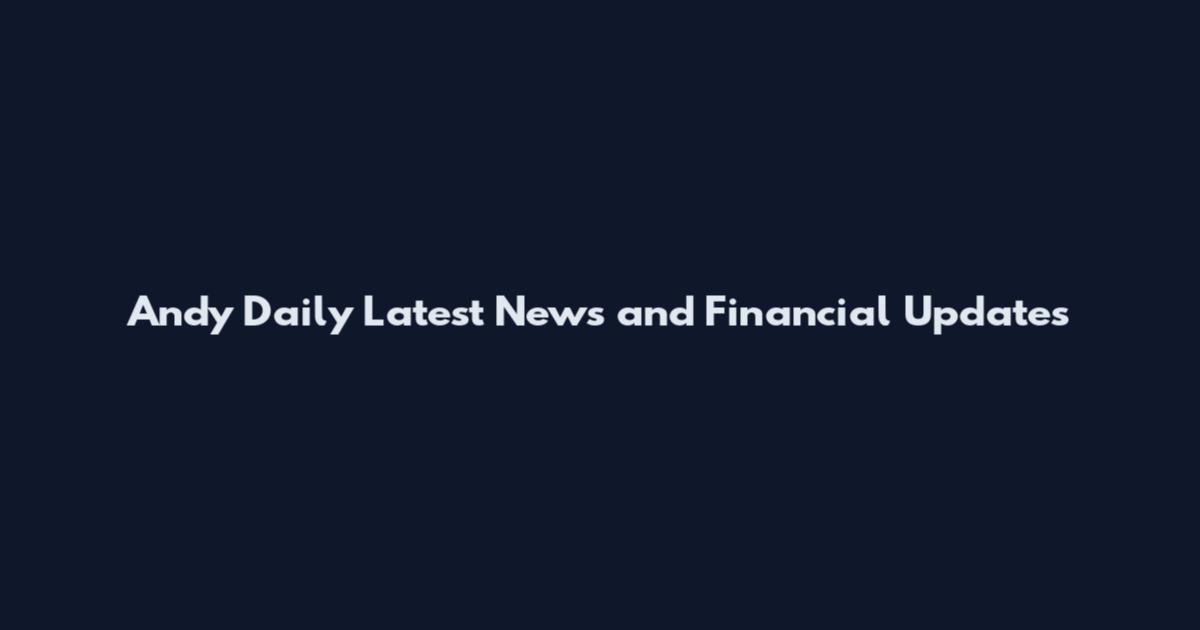 Andy Daily Latest News and Financial Updates