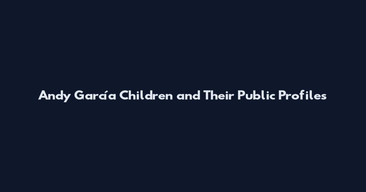 Andy García Children and Their Public Profiles