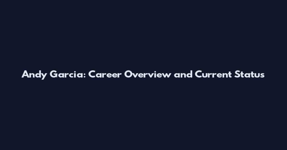 Andy Garcia: Career Overview and Current Status
