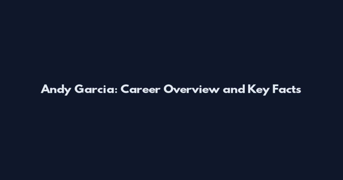 Andy Garcia: Career Overview and Key Facts
