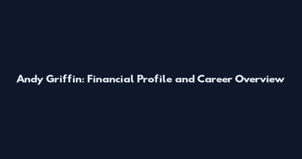 Andy Griffin: Financial Profile and Career Overview