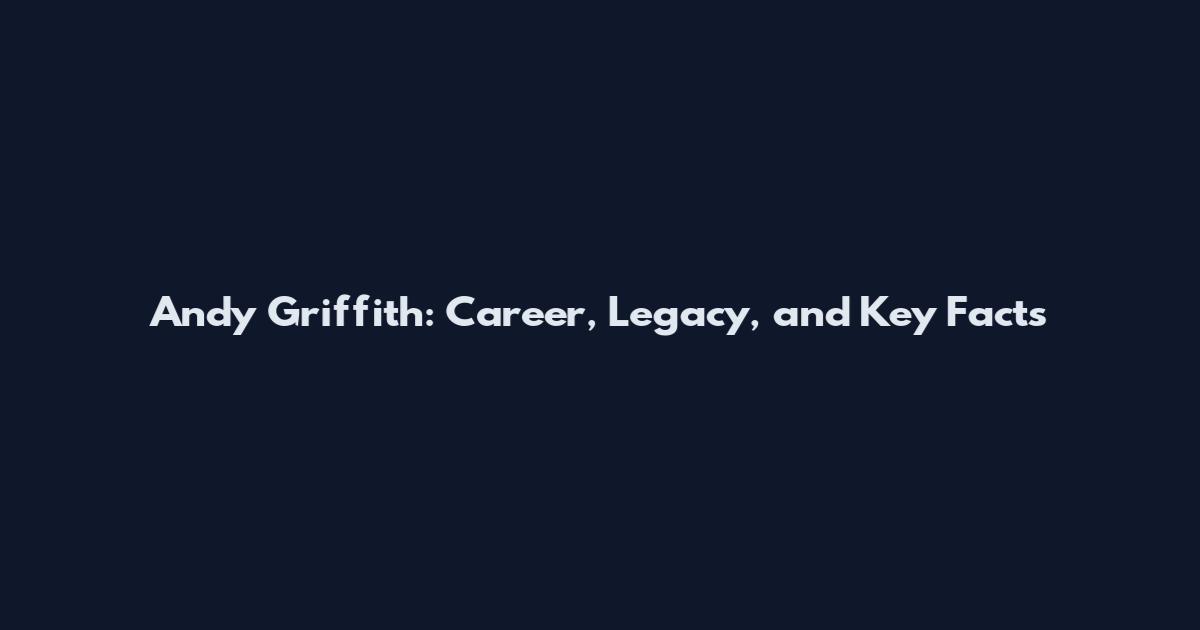 Andy Griffith: Career, Legacy, and Key Facts