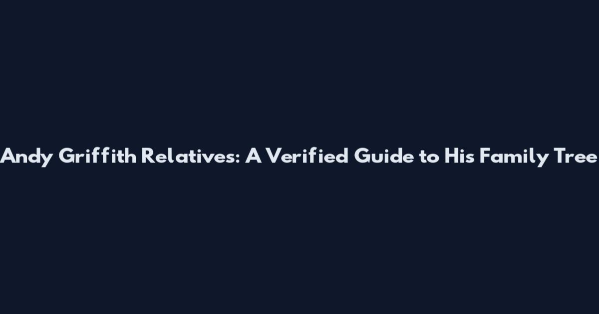 Andy Griffith Relatives: A Verified Guide to His Family Tree