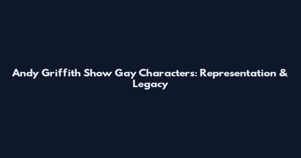 Andy Griffith Show Gay Characters: Representation & Legacy