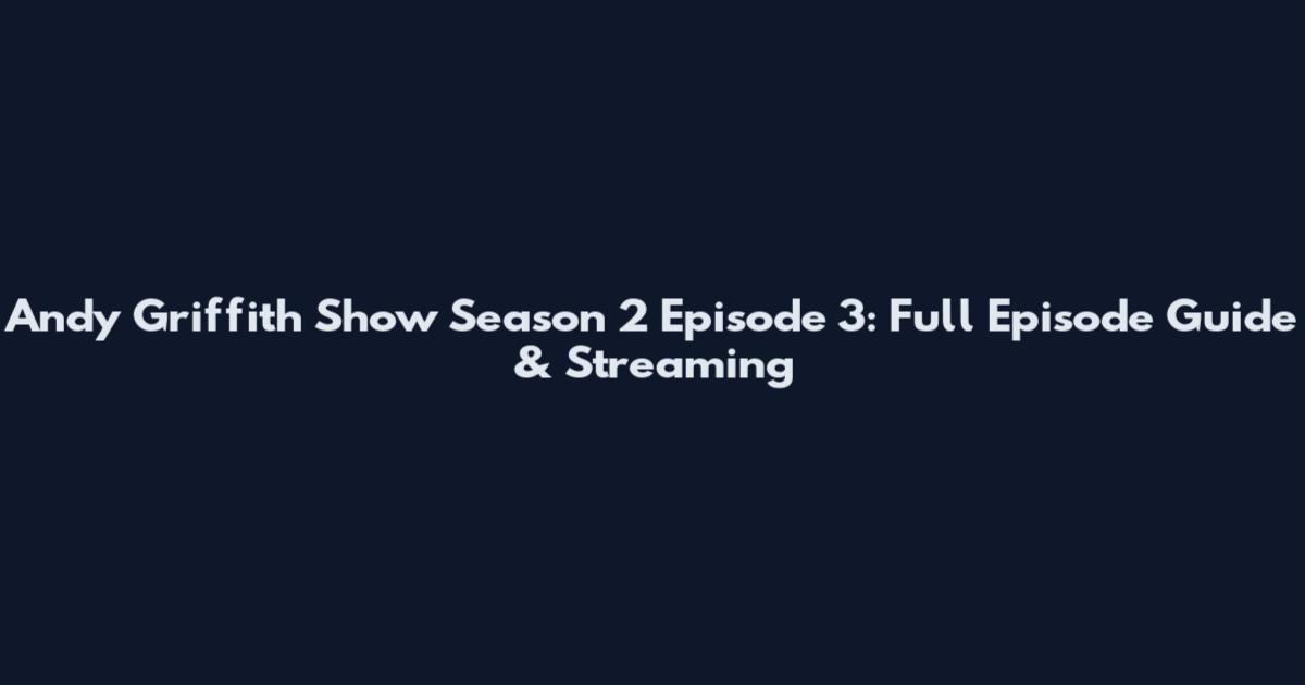 Andy Griffith Show Season 2 Episode 3: Full Episode Guide & Streaming