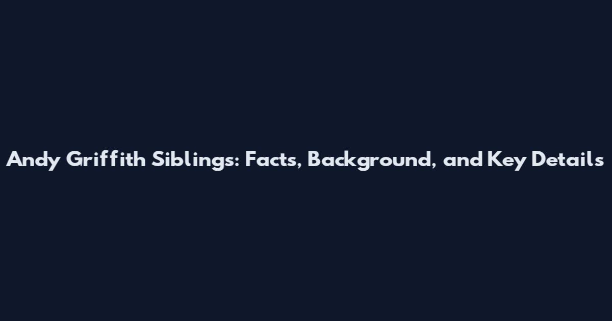Andy Griffith Siblings: Facts, Background, and Key Details