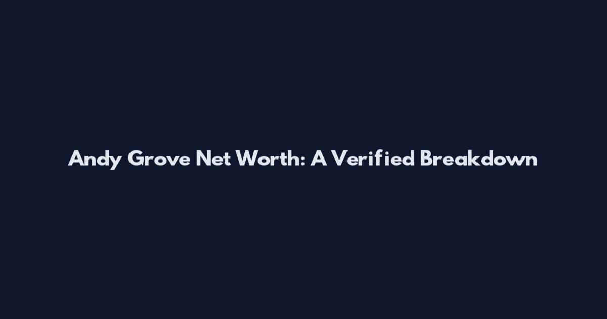 Andy Grove Net Worth: A Verified Breakdown