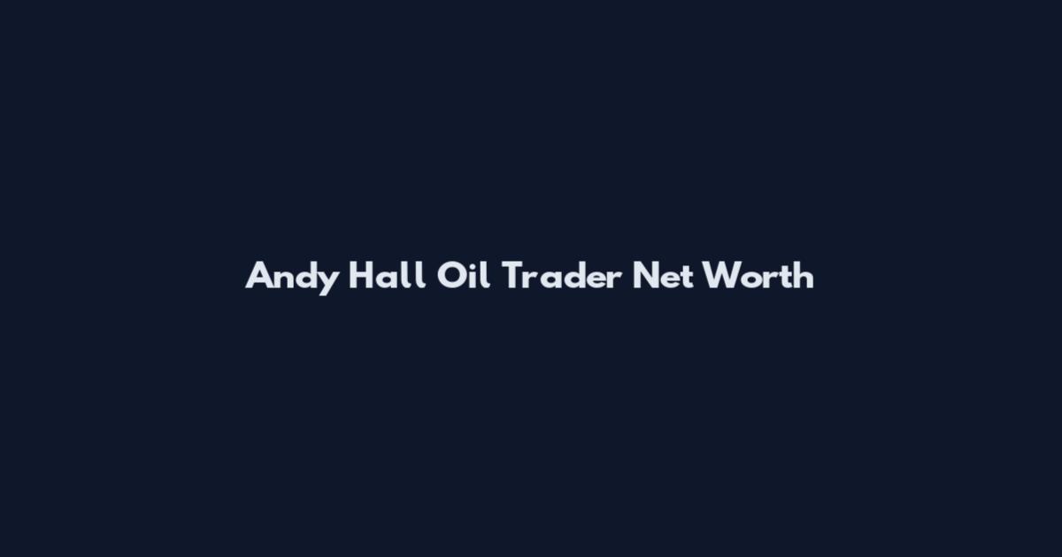 Andy Hall Oil Trader Net Worth