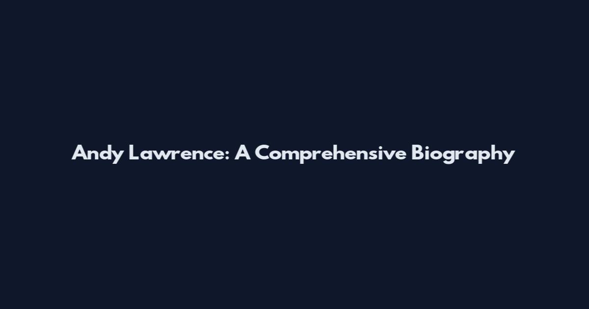 Andy Lawrence: A Comprehensive Biography