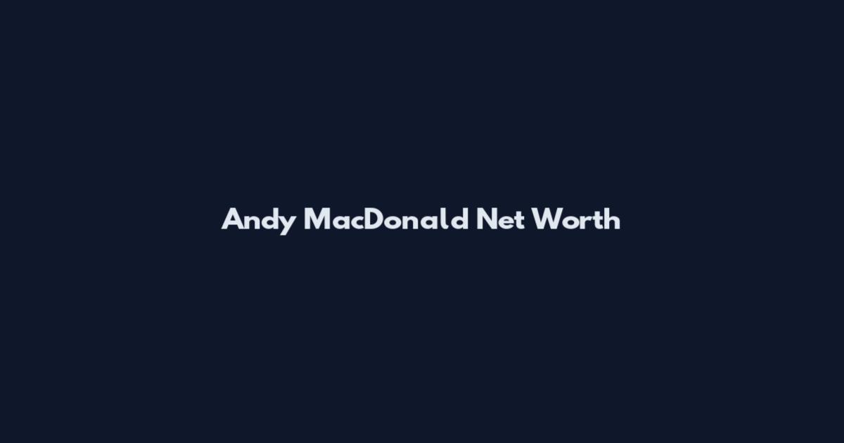 Andy MacDonald Net Worth