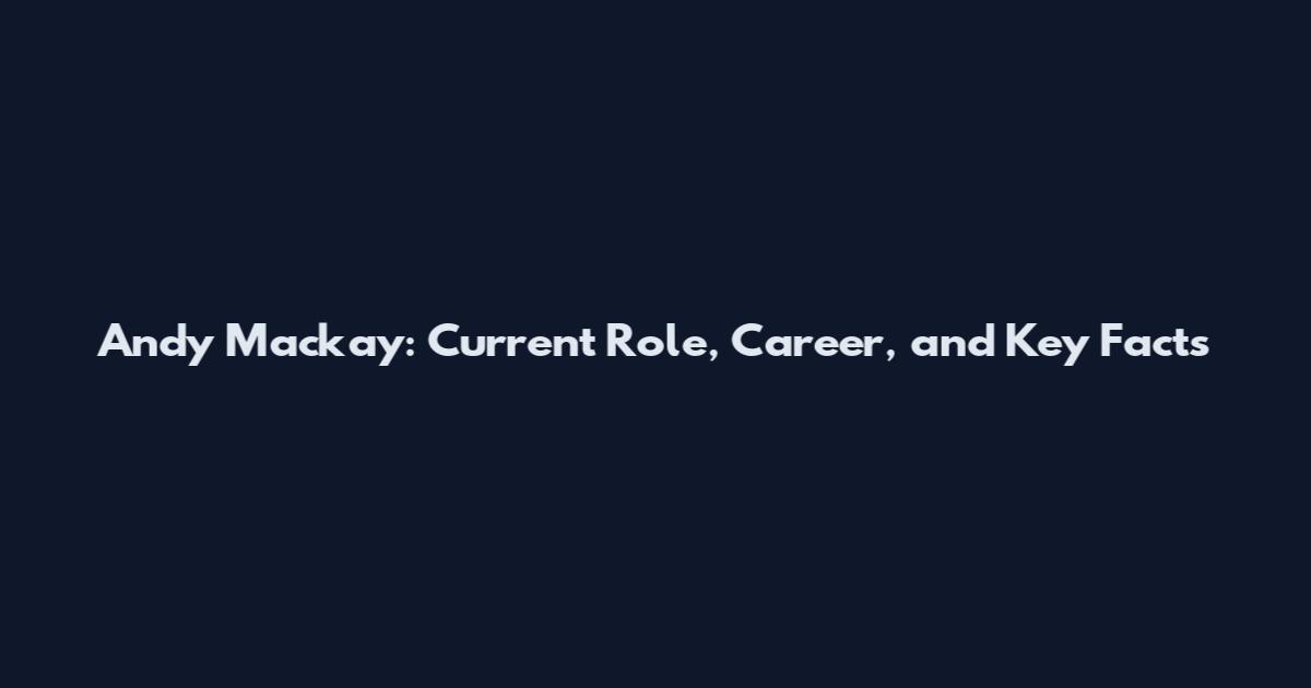 Andy Mackay: Current Role, Career, and Key Facts