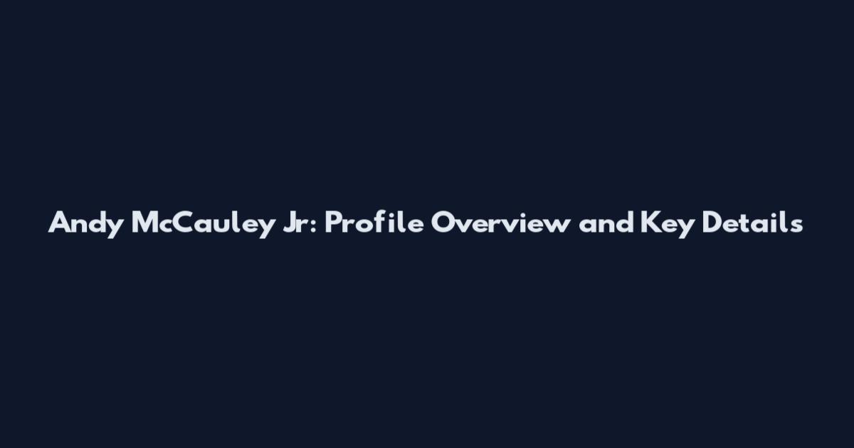 Andy McCauley Jr: Profile Overview and Key Details