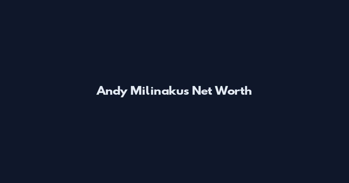 Andy Milinakus Net Worth