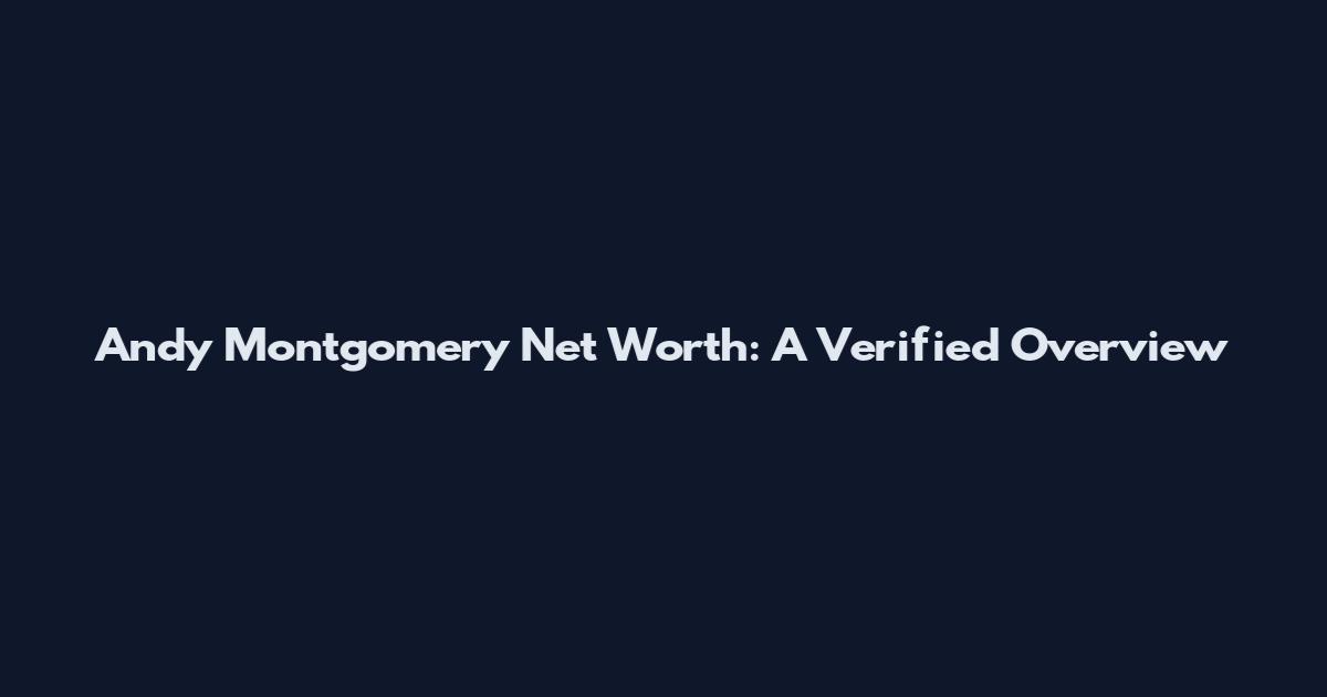 Andy Montgomery Net Worth: A Verified Overview
