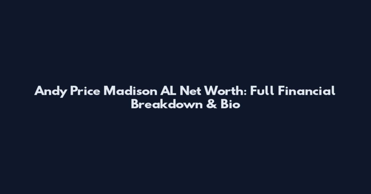 Andy Price Madison AL Net Worth: Full Financial Breakdown & Bio