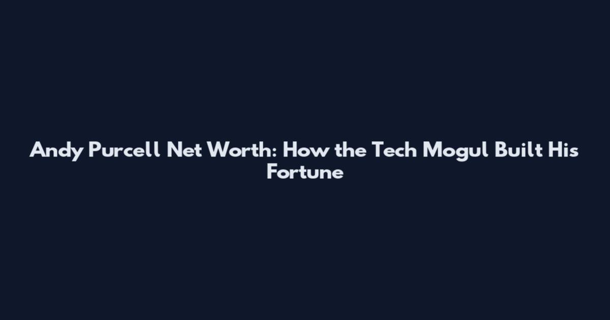 Andy Purcell Net Worth: How the Tech Mogul Built His Fortune