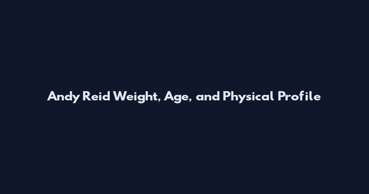 Andy Reid Weight, Age, and Physical Profile